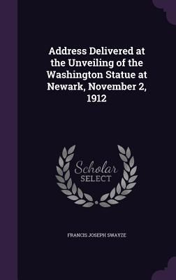 Produktbild: Address Delivered at the Unveiling of the Washington Statue at Newark, November 2, 1912