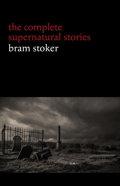 Produktbild: Bram Stoker: The Complete Supernatural Stories (13 tales of horror and mystery: Dracula's Guest, The Squaw, The Judge's House, The Crystal Cup, A Drea