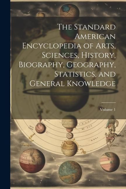 Produktbild: The Standard American Encyclopedia of Arts, Sciences, History, Biography, Geography, Statistics, and General Knowledge; Volume 1