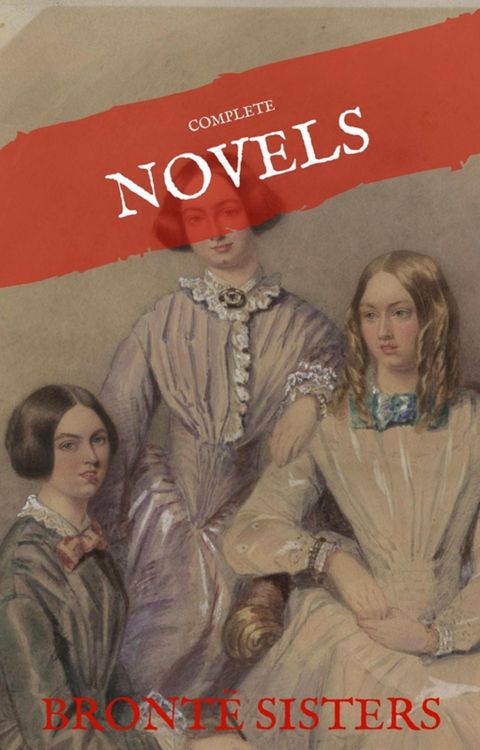 Produktbild: The Bront&euml; Sisters: The Complete Novels (House of Classics)