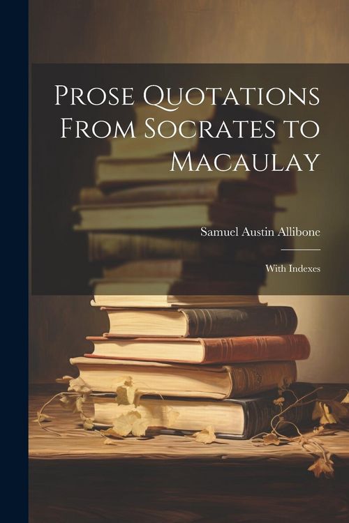 Produktbild: Prose Quotations From Socrates to Macaulay: With Indexes
