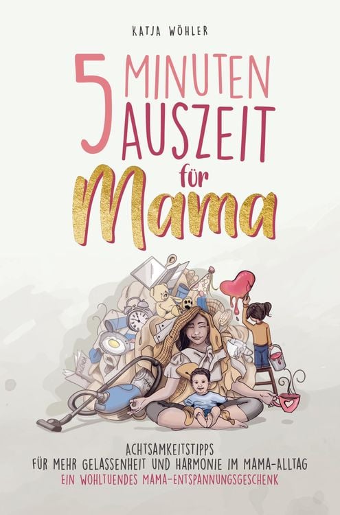 Produktbild: Katja W&ouml;hler: 5 Minuten Auszeit f&uuml;r Mama &iquest; Achtsamkeitstipps