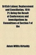 Produktbild: British Labour, Replacement and Conciliation, 1914-21; Being the Result of Conferences and Investigations by Committees of Section F of the