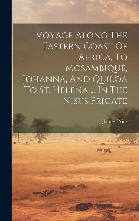Produktbild: Voyage Along The Eastern Coast Of Africa, To Mosambique, Johanna, And Quiloa To St. Helena ... In The Nisus Frigate