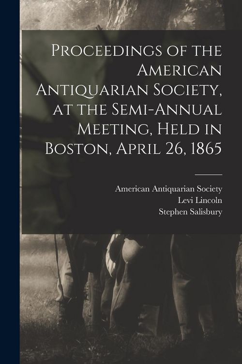 Produktbild: Proceedings of the American Antiquarian Society, at the Semi-annual Meeting, Held in Boston, April 26, 1865