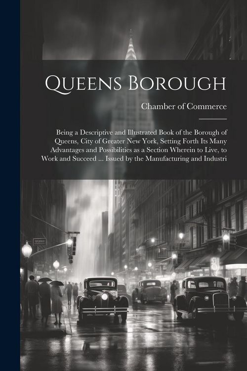 Produktbild: Queens Borough; Being a Descriptive and Illustrated Book of the Borough of Queens, City of Greater New York, Setting Forth its Many Advantages and Pos