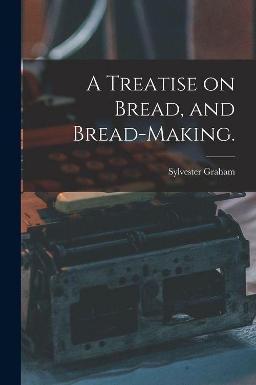 Produktbild: A Treatise on Bread, and Bread-making.