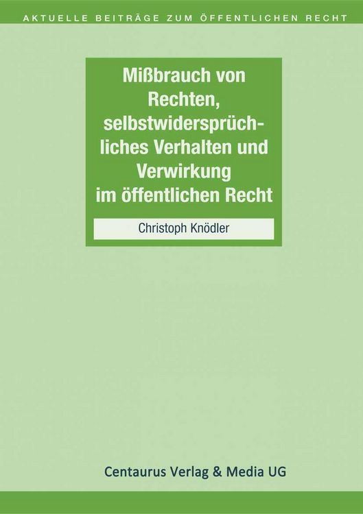 Produktbild: Missbrauch von Rechten, selbstwiderspr&uuml;chliches Verhalten und Verwirkung im &ouml;ffentlichen Recht