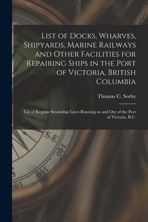 Produktbild: List of Docks, Wharves, Shipyards, Marine Railways and Other Facilities for Repairing Ships in the Port of Victoria, British Columbia [microform]: Lis