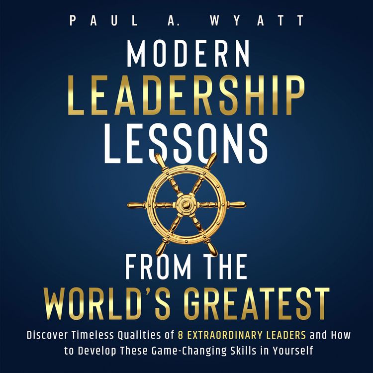 Produktbild: Modern Leadership: Lessons From the World's Greatest - Discover Timeless Qualities of 8 Extraordinary Leaders and How to Develop These Game-Changing Skills in Yourself