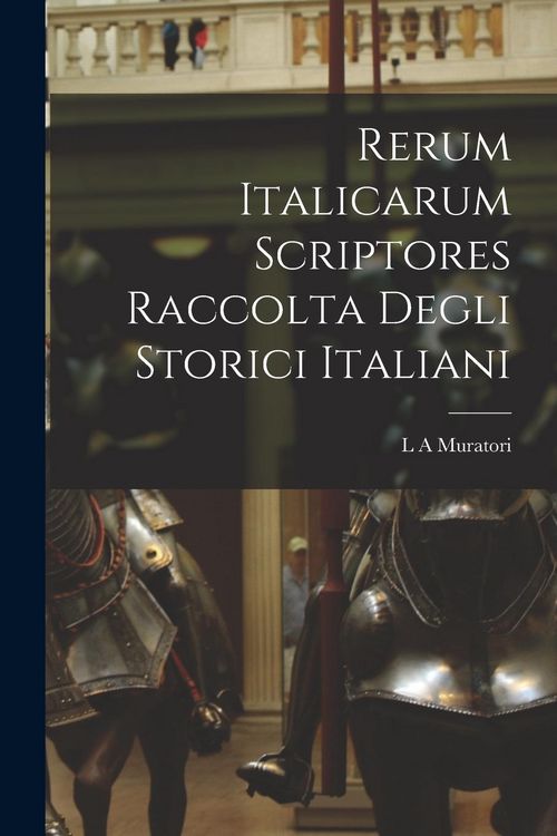 Produktbild: Rerum Italicarum scriptores Raccolta Degli Storici Italiani