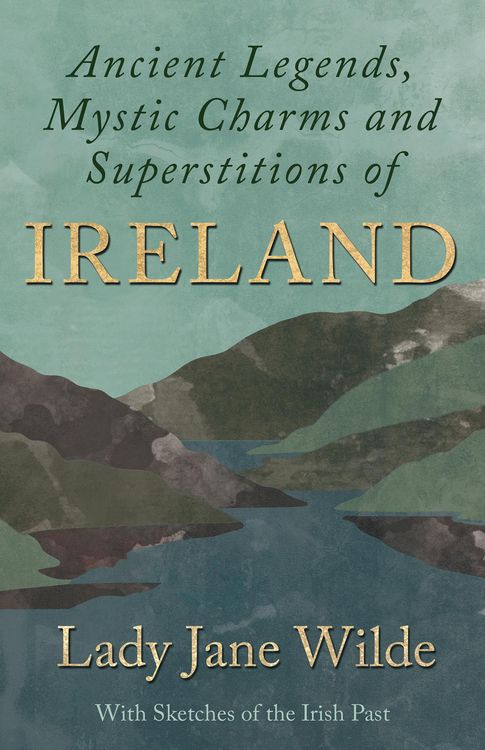 Produktbild: Ancient Legends, Mystic Charms and Superstitions of Ireland - With Sketches of the Irish Past