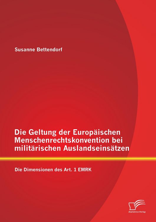Produktbild: Die Geltung der Europ&auml;ischen Menschenrechtskonvention bei milit&auml;rischen Auslandseins&auml;tzen: Die Dimensionen des Art. 1 EMRK