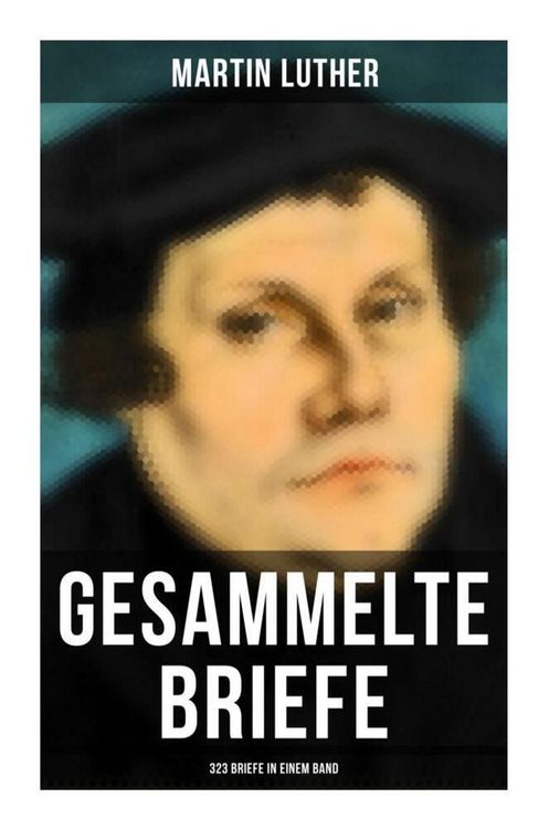 Produktbild: Gesammelte Briefe von Martin Luther (323 Briefe in einem Band)