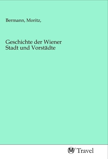Produktbild: Geschichte der Wiener Stadt und Vorst&auml;dte