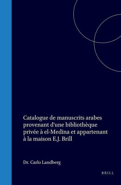 Produktbild: Catalogue de Manuscrits Arabes Provenant d'Une Bibliothèque Privée À El-Medīna Et Appartenant À La Maison E.J. Brill