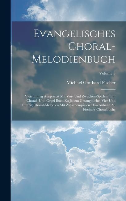 Produktbild: Evangelisches Choral-melodienbuch: Vierstimmig Ausgesetzt Mit Vor- Und Zwischen-spielen: Ein Choral- Und Orgel-buch Zu Jedem Gesangbuche. Vier Und Fun