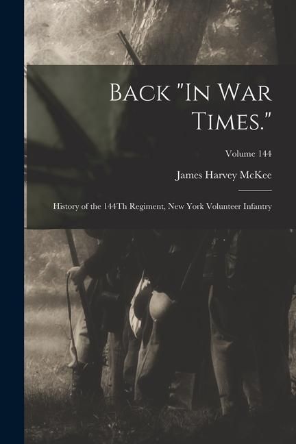 Produktbild: Back "In War Times.": History of the 144Th Regiment, New York Volunteer Infantry; Volume 144