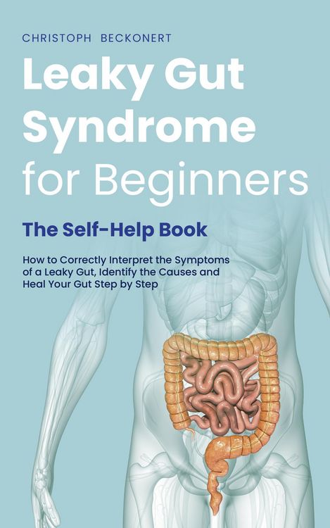 Produktbild: Leaky Gut Syndrome for Beginners - The Self-Help Book - How to Correctly Interpret the Symptoms of a Leaky Gut, Identify the Causes and Heal Your Gut