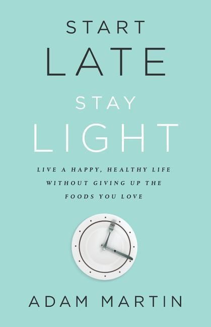 Produktbild: Start Late, Stay Light: Live a Happy, Healthy Life Without Giving Up the Foods You Love
