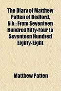 Produktbild: The Diary of Matthew Patten of Bedford, N.H.; From Seventeen Hundred Fifty-Four to Seventeen Hundred Eighty-Eight