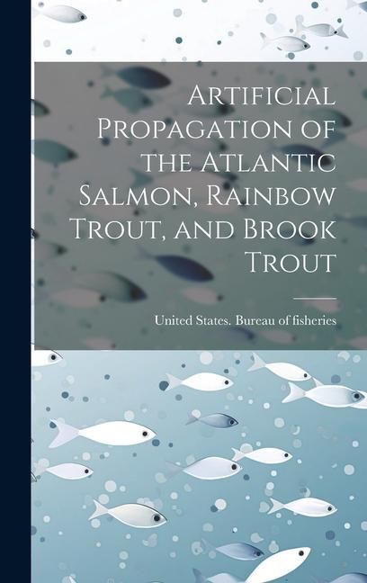 Produktbild: Artificial Propagation of the Atlantic Salmon, Rainbow Trout, and Brook Trout