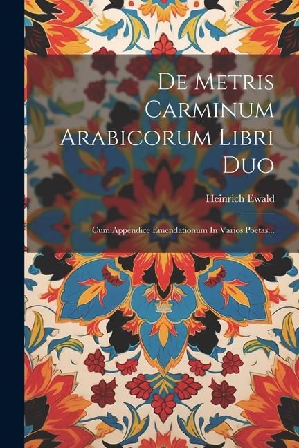 Produktbild: De Metris Carminum Arabicorum Libri Duo: Cum Appendice Emendationum In Varios Poetas...