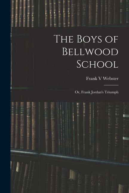 Produktbild: The Boys of Bellwood School: or, Frank Jordan's Triumph