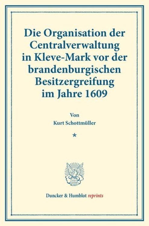 Produktbild: Die Organisation der Centralverwaltung in Kleve-Mark vor der brandenburgischen Besitzergreifung im Jahre 1609.