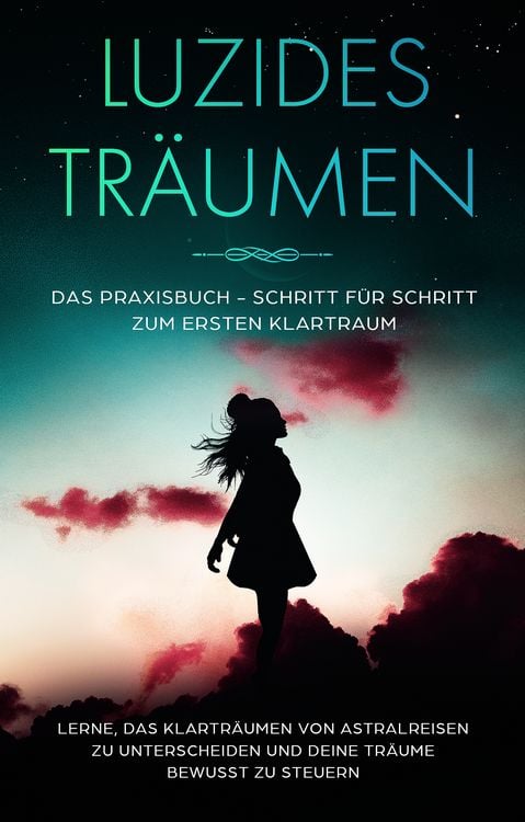 Produktbild: Luzides Tr&auml;umen: Das Praxisbuch - Schritt f&uuml;r Schritt zum ersten Klartraum | Lerne, das Klartr&auml;umen von Astralreisen zu unterscheiden und deine Tr&auml;ume bewusst zu steuern