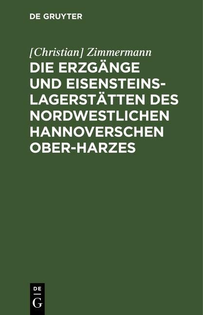 Produktbild: Die Erzg&auml;nge und Eisensteins-Lagerst&auml;tten des Nordwestlichen Hannoverschen Ober-Harzes