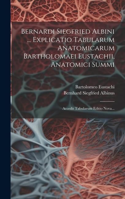 Produktbild: Bernardi Siegfried Albini ... Explicatio Tabularum Anatomicarum Bartholomaei Eustachii, Anatomici Summi