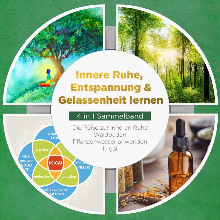 Produktbild: Innere Ruhe, Entspannung & Gelassenheit lernen - 4 in 1 Sammelband: Die Reise zur inneren Ruhe | Waldbaden | Pflanzenwasser anwenden | Ikigai
