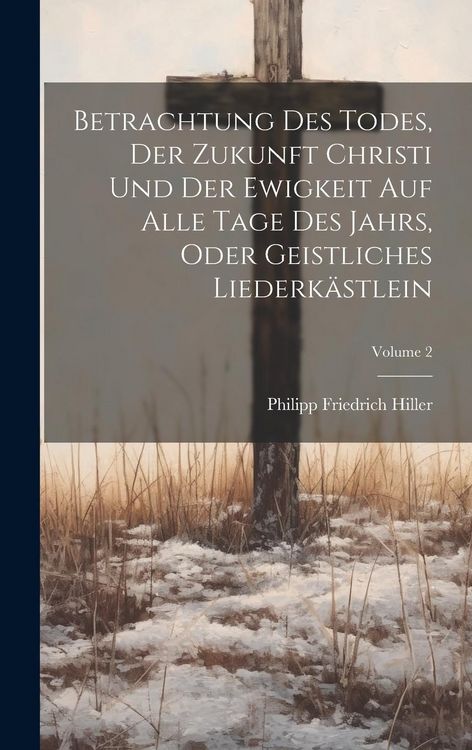 Produktbild: Betrachtung Des Todes, Der Zukunft Christi Und Der Ewigkeit Auf Alle Tage Des Jahrs, Oder Geistliches Liederk&auml;stlein; Volume 2