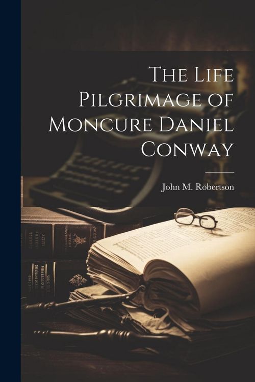 Produktbild: The Life Pilgrimage of Moncure Daniel Conway