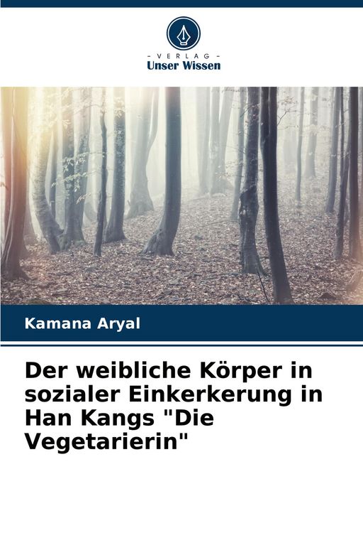 Produktbild: Der weibliche K&ouml;rper in sozialer Einkerkerung in Han Kangs "Die Vegetarierin"