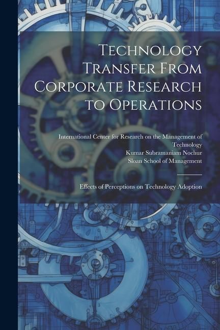 Produktbild: Technology Transfer From Corporate Research to Operations: Effects of Perceptions on Technology Adoption