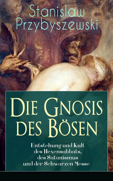 Produktbild: Die Gnosis des B&ouml;sen - Entstehung und Kult des Hexensabbats, des Satanismus und der Schwarzen Messe