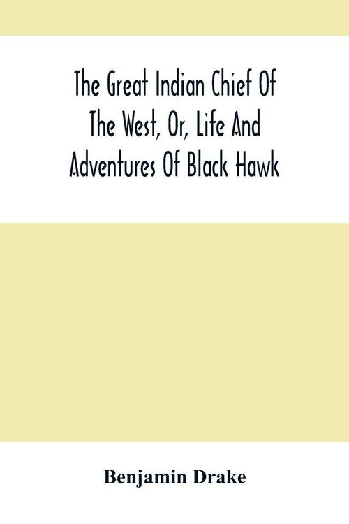 Produktbild: The Great Indian Chief Of The West, Or, Life And Adventures Of Black Hawk