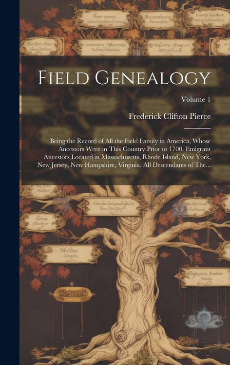 Produktbild: Field Genealogy; Being the Record of All the Field Family in America, Whose Ancestors Were in This Country Prior to 1700. Emigrant Ancestors Located i
