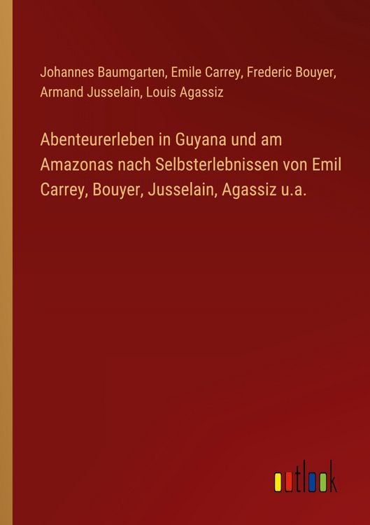 Produktbild: Abenteurerleben in Guyana und am Amazonas nach Selbsterlebnissen von Emil Carrey, Bouyer, Jusselain, Agassiz u.a.