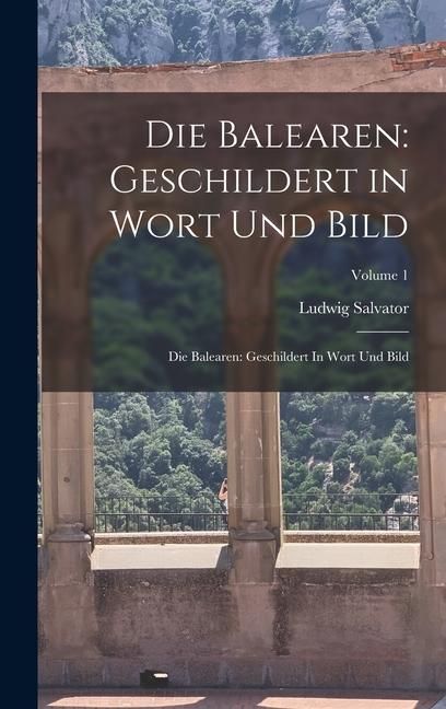 Produktbild: Die Balearen: Geschildert in Wort Und Bild: Die Balearen: Geschildert In Wort Und Bild; Volume 1