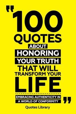 Produktbild: 100 Quotes About Honoring Your Truth That Will Transform Your Life - Embracing Authenticity In A World Of Conformity