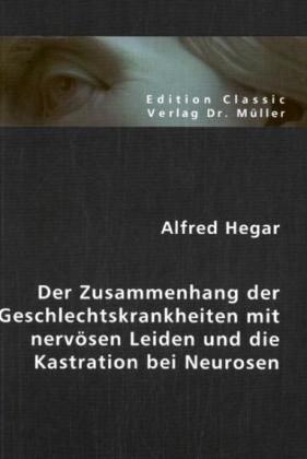Produktbild: Der Zusammenhang der Geschlechtskrankheiten mit nerv&ouml;sen Leiden und die Kastration bei Neurosen