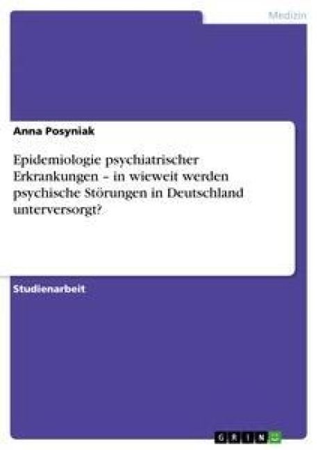 Produktbild: Epidemiologie psychiatrischer Erkrankungen - in wieweit werden psychische St&ouml;rungen in Deutschland unterversorgt?