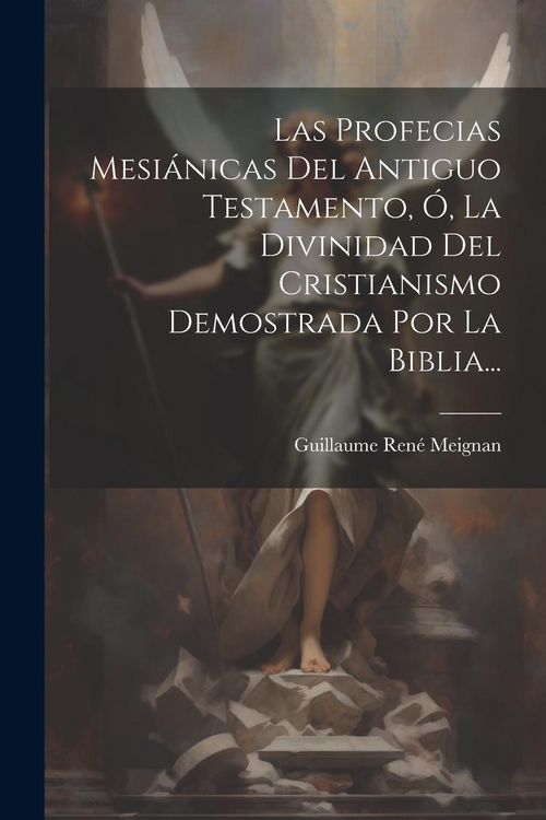 Produktbild: Las Profecias Mesi&aacute;nicas Del Antiguo Testamento, &Oacute;, La Divinidad Del Cristianismo Demostrada Por La Biblia...