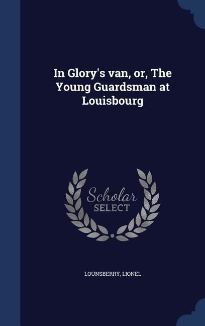 Produktbild: In Glory's van, or, The Young Guardsman at Louisbourg