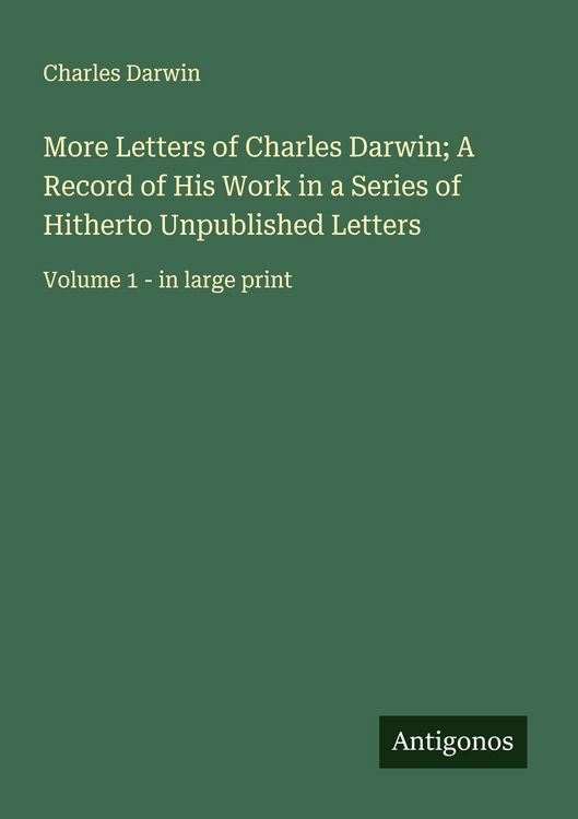 Produktbild: More Letters of Charles Darwin; A Record of His Work in a Series of Hitherto Unpublished Letters