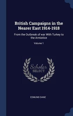 Produktbild: British Campaigns in the Nearer East 1914-1918: From the Outbreak of war With Turkey to the Armistice; Volume 1