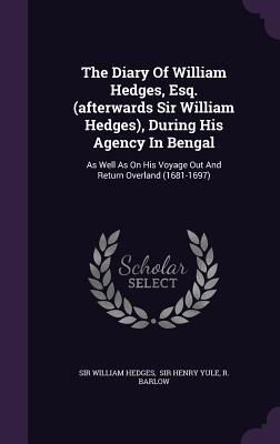 Produktbild: The Diary Of William Hedges, Esq. (afterwards Sir William Hedges), During His Agency In Bengal: As Well As On His Voyage Out And Return Overland (1681